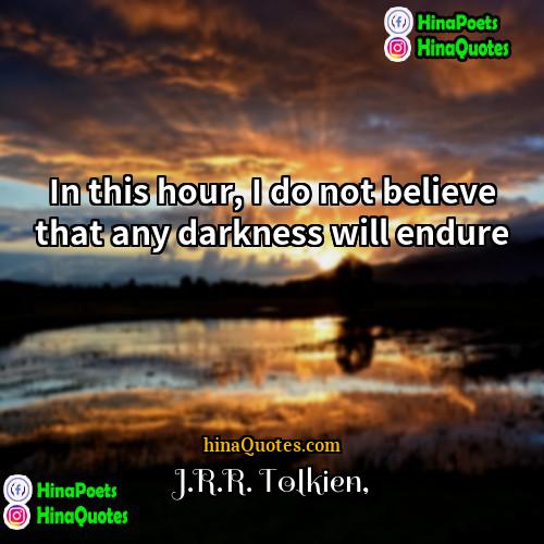 JRR Tolkien Quotes | In this hour, I do not believe